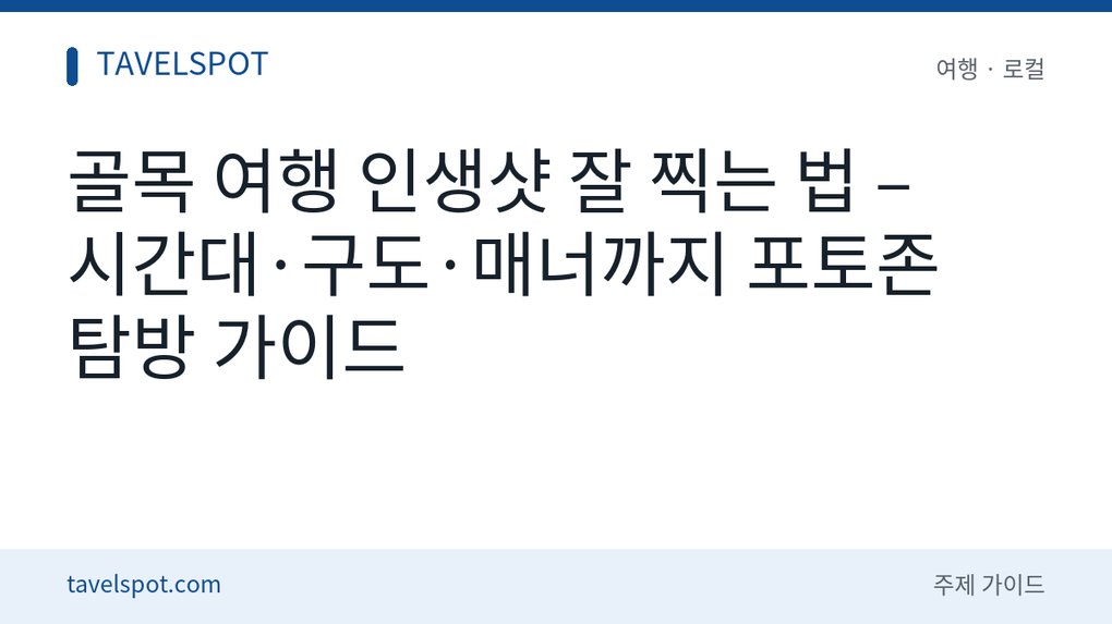 골목 포토존 인생샷 촬영 팁