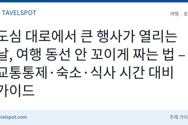 도심 거리 행사 날 여행 동선 짜는 법