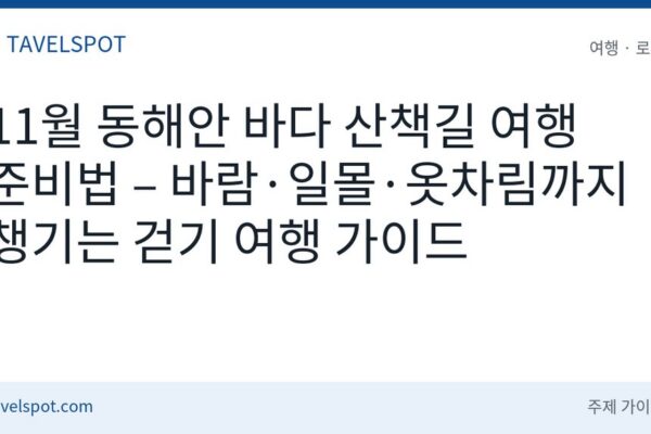 11월 동해안 바다 산책길 여행 준비법